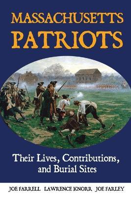 Massachusetts Patriots: Their Lives, Contributions, and Burial Sites - Lawrence Knorr,Joe Farrell,Joe Farley - cover