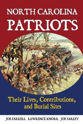 North Carolina Patriots: Their Lives, Contributions, and Burial Sites - Lawrence Knorr,Joe Farrell,Joe Farley - cover