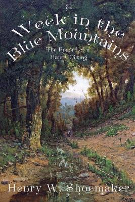 A Week in the Blue Mountains: The Record of a Happy Outing - Henry Wharton Shoemaker - cover