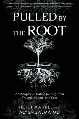 Pulled by the Root: An Adoptee's Healing Journey From Trauma, Shame, and Loss - Heidi Marble,Alysa Zalma - cover