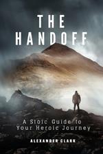 The Handoff: A Stoic Guide to Your Heroic Journey