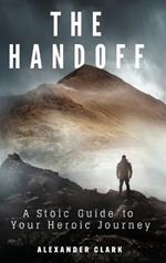 The Handoff: A Stoic Guide to Your Heroic Journey