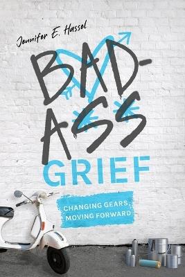 Badass Grief: Changing Gears, Moving Forward - Jennifer E Hassel - cover