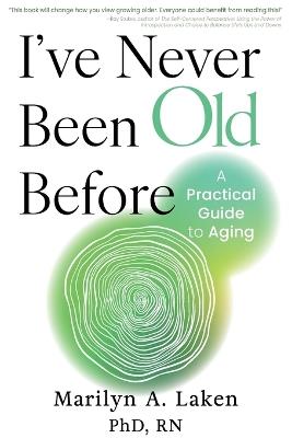 I've Never Been Old Before: A Practical Guide to Aging - Marilyn Laken - cover