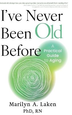 I've Never Been Old Before: A Practical Guide to Aging - Marilyn Laken - cover