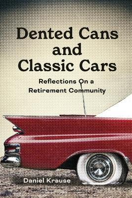 Dented Cans and Classic Cars: Reflections On a Retirement Community - Daniel Krause - cover