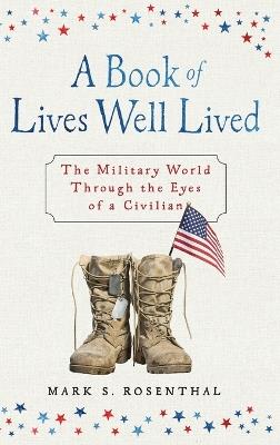 A Book of Lives Well Lived SPECIAL EDITION: The Military World through the Eyes of a Civilian - Mark S Rosenthal - cover