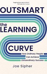 Outsmart the Learning Curve: How Ordinary People Can Achieve Extraordinary Success