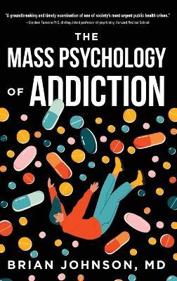The Mass Psychology of Addiction - Brian Johnson - cover