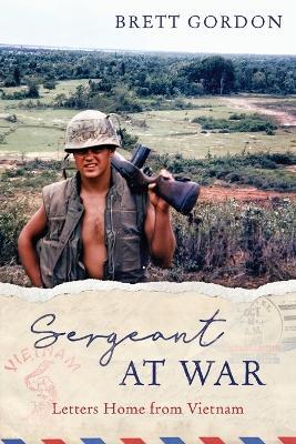 Sergeant at War: Letters Home from Vietnam - Brett Gordon - cover