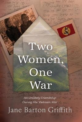 Two Women, One War: An Unlikely Friendship During the Vietnam War - Jane Barton Griffith - cover