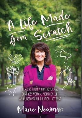 A Life Made From Scratch: Lessons from a Controversial Congresswoman, Mompreneur, and Unstoppable Political Activist - Marie Newman - cover