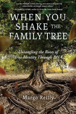 When You Shake the Family Tree: Untangling the Roots of True Identity Through DNA - Margo Reilly - cover