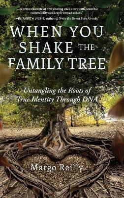 When You Shake the Family Tree: Untangling the Roots of True Identity Through DNA - Margo Reilly - cover