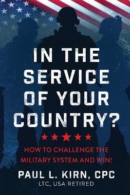 In the Service of Your Country?: How To Challenge the Military System and Win! - Paul L Kirn - cover