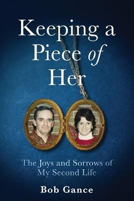 Keeping a Piece of Her: The Joys and Sorrows of My Second Life - Bob Gance - cover