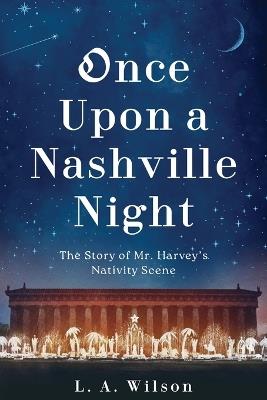 Once Upon a Nashville Night: The Story of Mr. Harvey's Nativity Scene - L a Wilson - cover
