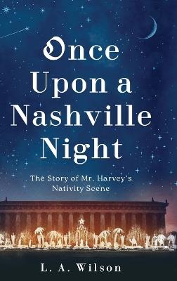 Once Upon a Nashville Night: The Story of Mr. Harvey's Nativity Scene - L a Wilson - cover