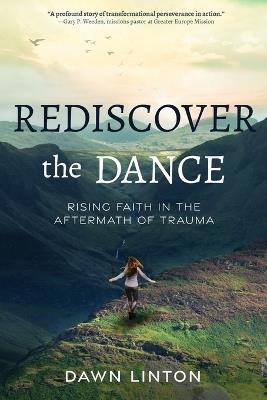 Rediscover the Dance: Rising Faith in the Aftermath of Trauma - Dawn Linton - cover