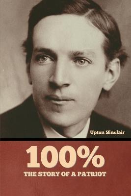 100%: the Story of a Patriot - Upton Sinclair - cover