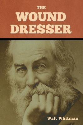 The Wound Dresser - Walt Whitman - cover