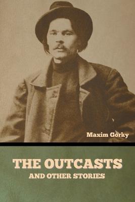 The Outcasts, and Other Stories - Maxim Gorky - cover