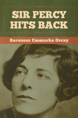 Sir Percy Hits Back - Baroness Emmuska Orczy - cover