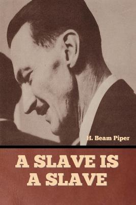 A Slave is a Slave - H Beam Piper - cover
