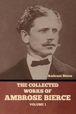 The Collected Works of Ambrose Bierce, Volume 1 - Ambrose Bierce - cover