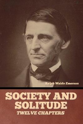 Society and solitude: Twelve chapters - Ralph Waldo Emerson - cover