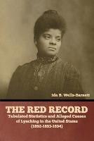 The Red Record: Tabulated Statistics and Alleged Causes of Lynching in the United States - Ida B Wells-Barnett - cover