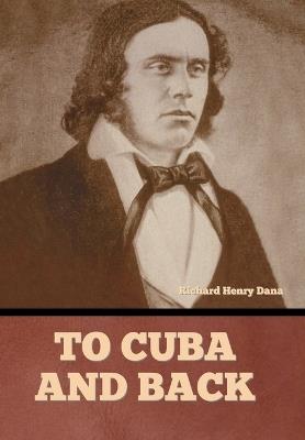 To Cuba and Back - Richard Henry Dana - cover