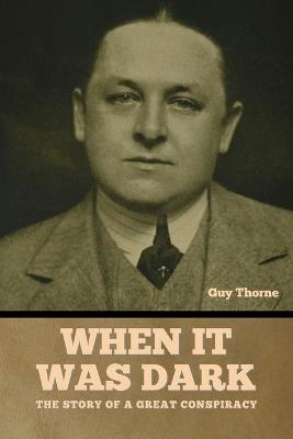 When It Was Dark: The Story of a Great Conspiracy Guy Thorne - Guy Thorne - cover