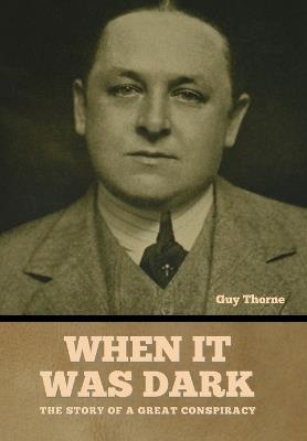 When It Was Dark: The Story of a Great Conspiracy - Guy Thorne - cover