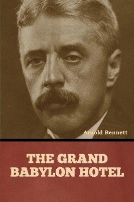 The Grand Babylon Hotel - Arnold Bennett - cover