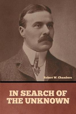 In Search of the Unknown - Robert W Chambers - cover