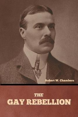 The Gay Rebellion - Robert W Chambers - cover