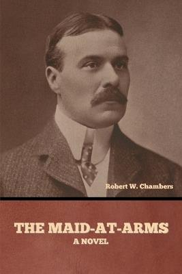The Maid-At-Arms - Robert W Chambers - cover