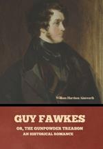 Guy Fawkes; or, The Gunpowder Treason: An Historical Romance