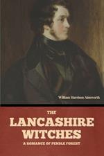 The Lancashire Witches: A Romance of Pendle Forest