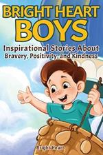 Bright Heart Boys: Inspirational Stories About Bravery, Positivity, and Kindness