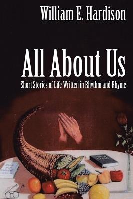 All About Us: Short Stories of Life Written in Rhythm and Rhyme - William E Hardison - cover