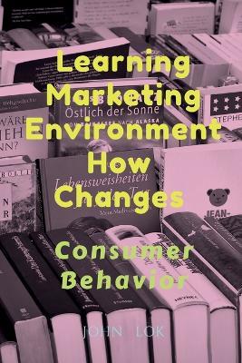 Learning Marketing Environment How Changes - John Lok - cover