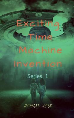 Exciting Time Machine Invention - John Lok - cover