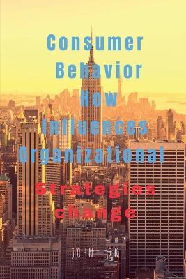 Consumer Behavior How Influences Organizational - John Lok - cover