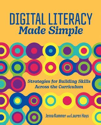 Digital Literacy Made Simple: Strategies for Building Skills Across the Curriculum - Jenna Kammer,Lauren Hays - cover