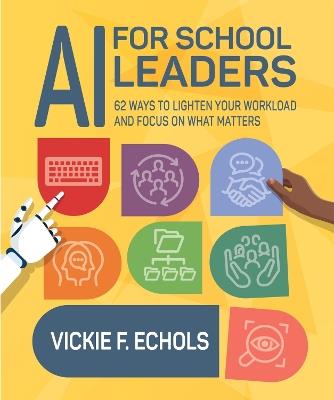 AI for School Leaders: 62 Ways to Lighten Your Workload and Focus on What Matters - Vickie Echols - cover