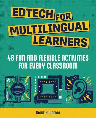 Edtech for Multilingual Learners: 48 Fun and Flexible Activities for Every Classroom - Brent G Warner - cover