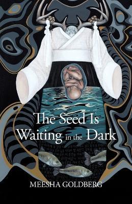 The Seed Is Waiting in the Dark - Meesha Goldberg - cover