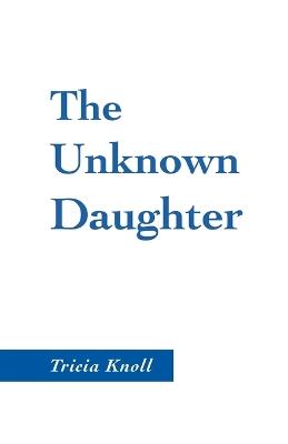 The Unknown Daughter - Tricia Knoll - cover